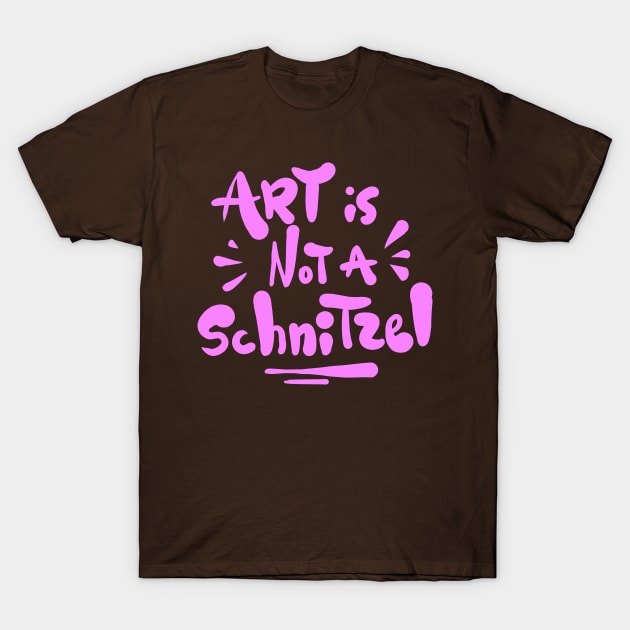 Art is not a Schnitzel! T-Shirt by Superfunky